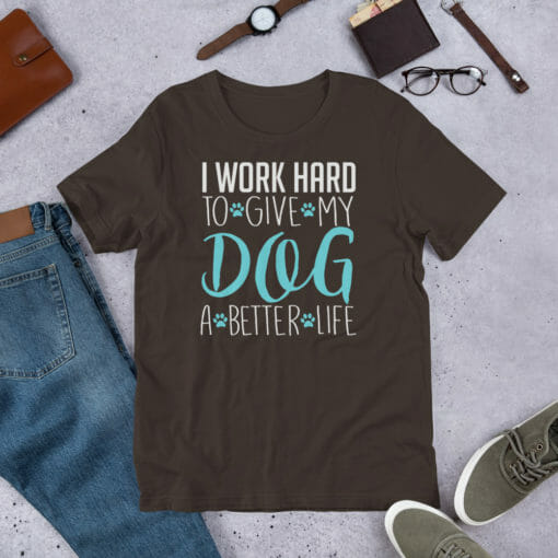 I Work Hard To Give My Dog A Better Life - Image 6