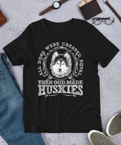 All Dogs Were Created Equal Then God Made Huskies Dog T-Shirt