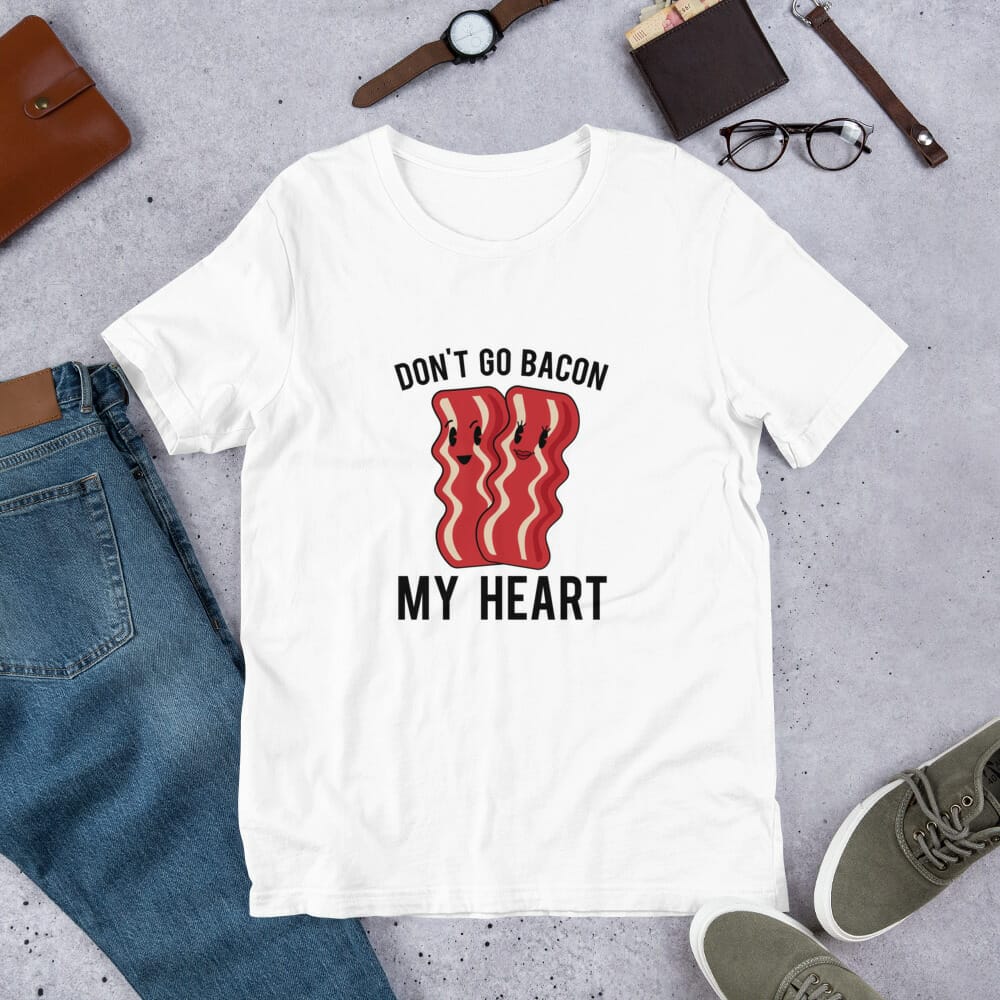 Don’t Go Bacon My Heart Valentine T-Shirt